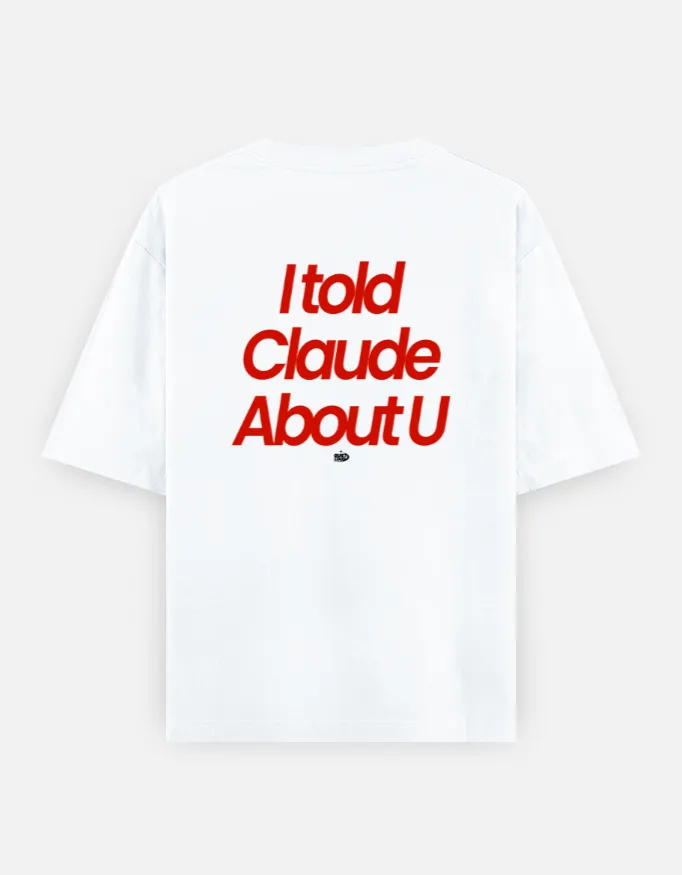 i told claude about u